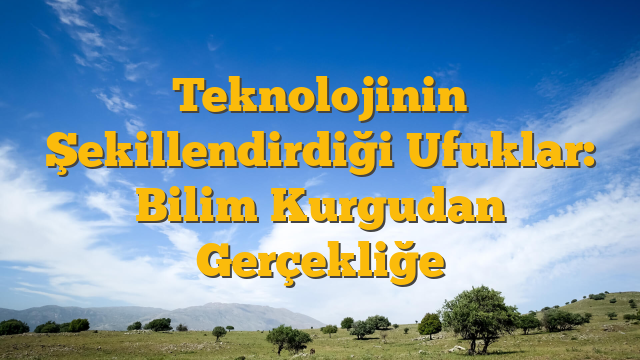 Teknolojinin Şekillendirdiği Ufuklar: Bilim Kurgudan Gerçekliğe