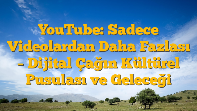 YouTube: Sadece Videolardan Daha Fazlası – Dijital Çağın Kültürel Pusulası ve Geleceği