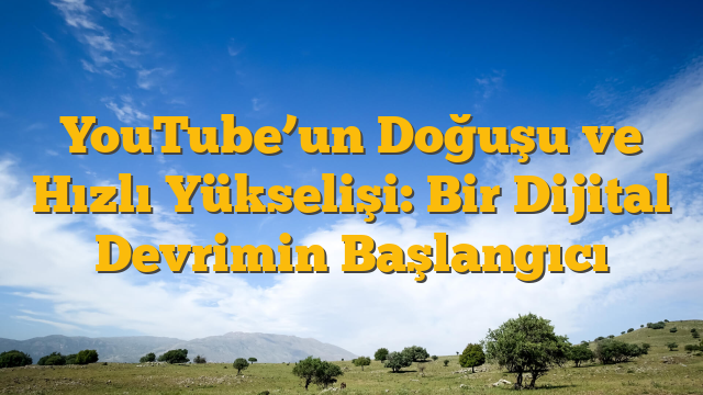 YouTube’un Doğuşu ve Hızlı Yükselişi: Bir Dijital Devrimin Başlangıcı