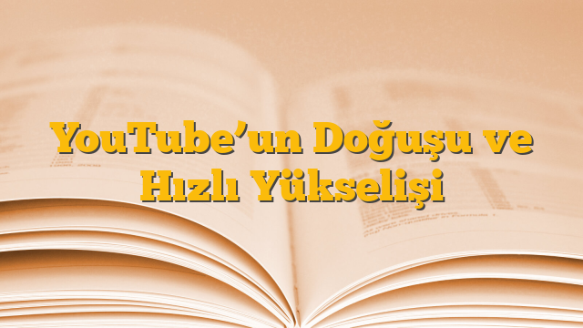 YouTube’un Doğuşu ve Hızlı Yükselişi