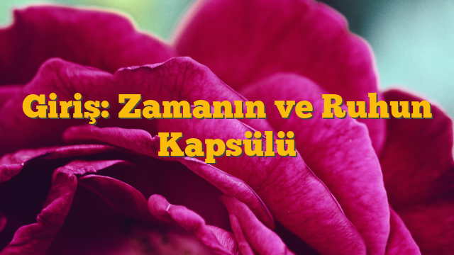 Giriş: Zamanın ve Ruhun Kapsülü