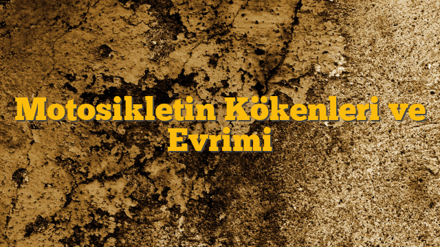 Motosikletin Kökenleri ve Evrimi